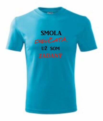 Tričko - Smola dievčatá, už som zadaný...