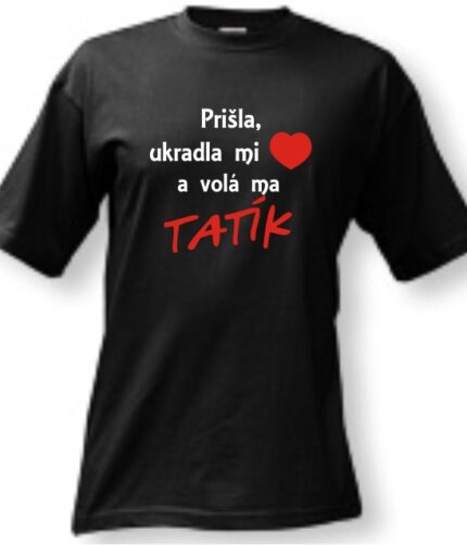 Tričko - Prišla, ukradla mi srdce a volá ma tatík
