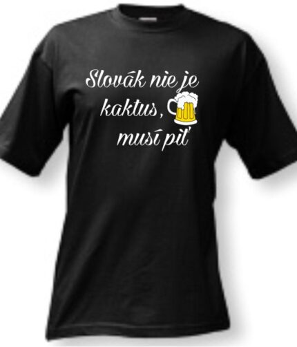 Tričko - Slovák nie je kaktus, musí piť..